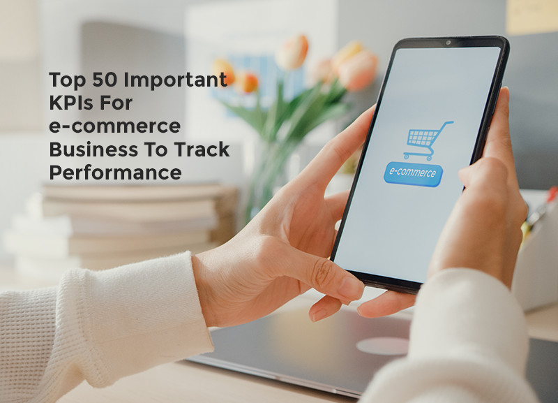 Top 50 Important KPIs For e-commerce Business To Track Performance
