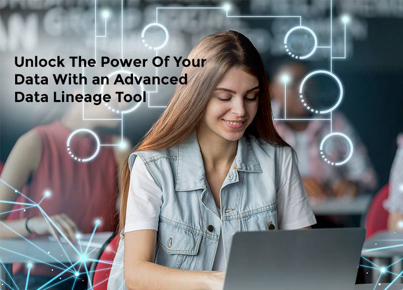 Unlock The Power Of Your Data With an Advanced Data Lineage Tool