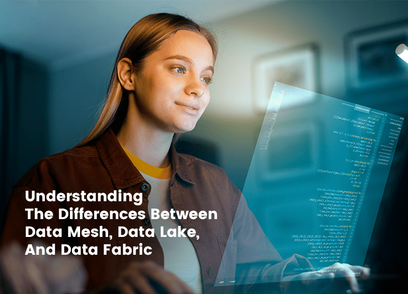 Understanding The Differences Between Data Mesh, Data Lake, And Data Fabric
